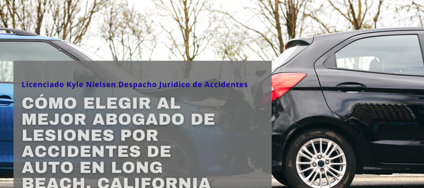 Cómo elegir al mejor abogado de lesiones por accidentes de auto en Long Beach, California