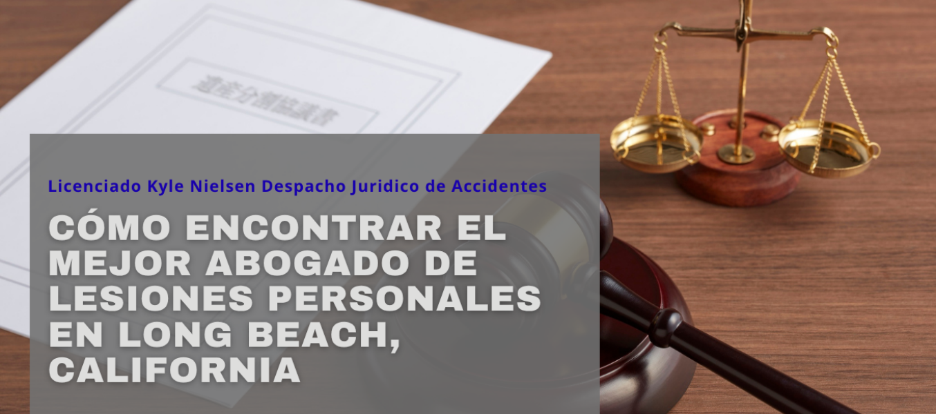 Cómo encontrar el mejor abogado de lesiones personales en Long Beach, California