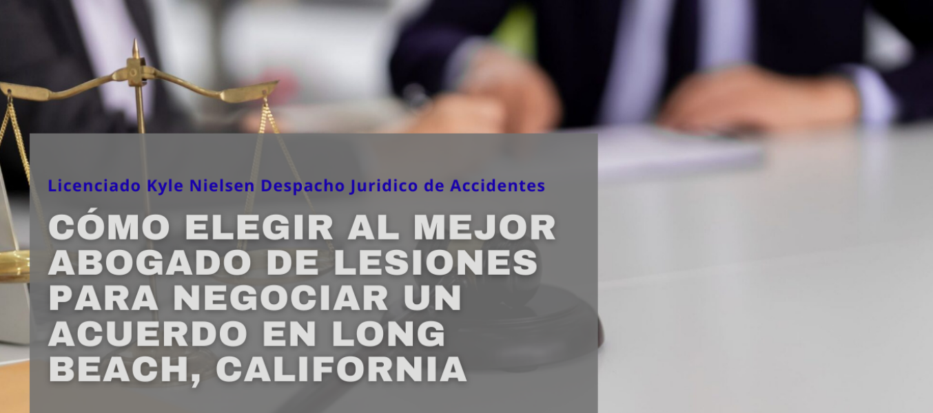 Cómo elegir al mejor abogado de lesiones para negociar un acuerdo en Long Beach, California
