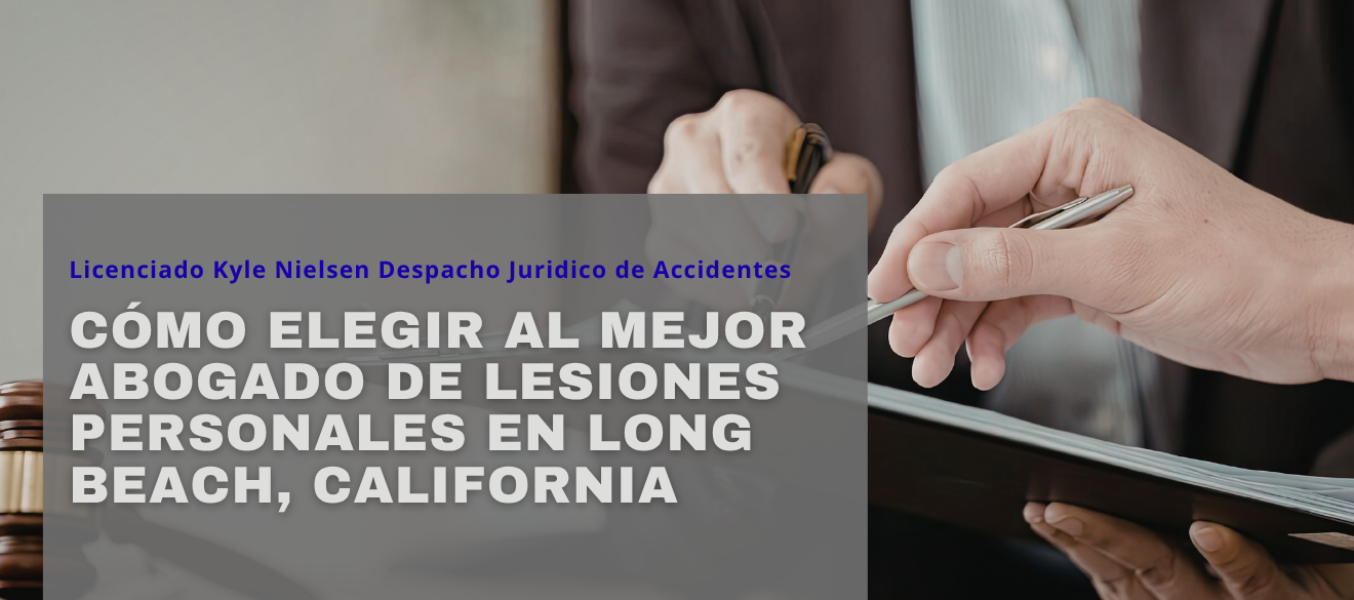 Cómo elegir al mejor abogado de lesiones personales en Long Beach, California