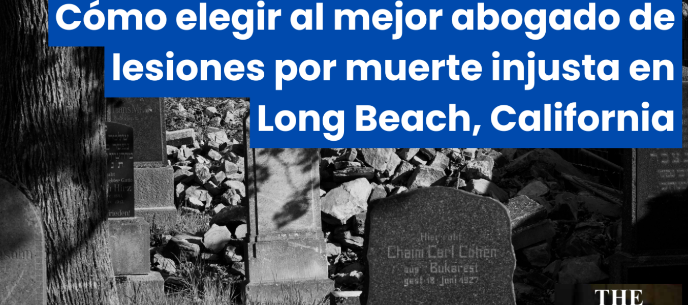 Cómo elegir al mejor abogado de lesiones por muerte injusta en Long Beach, California