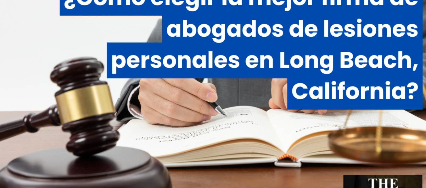 ¿Cómo elegir la mejor firma de abogados de lesiones personales en Long Beach, California?