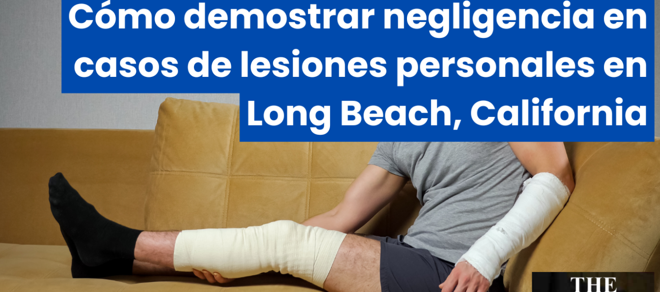 Cómo demostrar negligencia en casos de lesiones personales en Long Beach, California