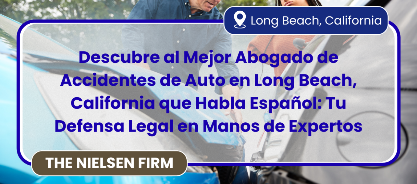 Descubre al Mejor Abogado de Accidentes de Auto en Long Beach, California que Habla Espaรฑol: Tu Defensa Legal en Manos de Expertos